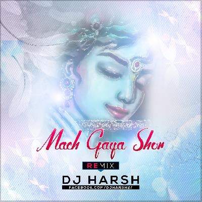 Mach Gaya Shor - Dj Harsh Remix
